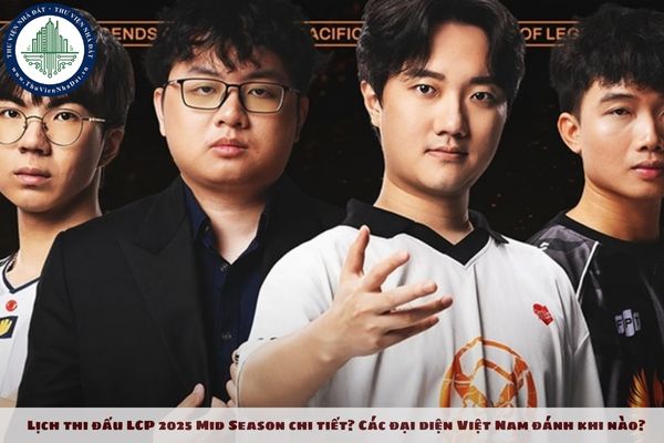Lịch thi đấu LCP 2025 Mid Season chi tiết? Các đại diện Việt Nam đánh khi nào?