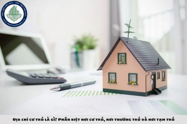 Địa chỉ cư trú là gì? Phân biệt nơi cư trú, nơi thường trú và nơi tạm trú