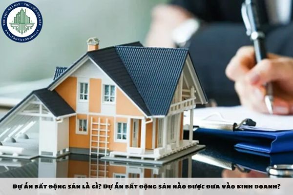 Dự án bất động sản là gì? Dự án bất động sản nào được đưa vào kinh doanh?