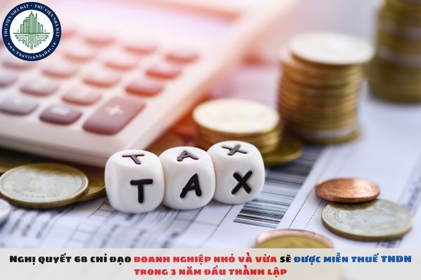 Nghị quyết 68 chỉ đạo doanh nghiệp nhỏ và vừa sẽ được miễn thuế TNDN trong 3 năm đầu thành lập