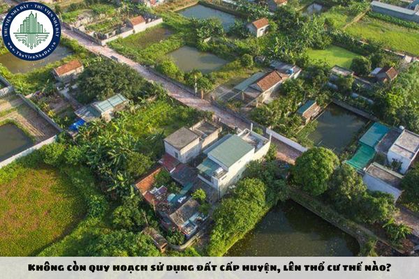 Không còn quy hoạch sử dụng đất cấp huyện, lên thổ cư thế nào?