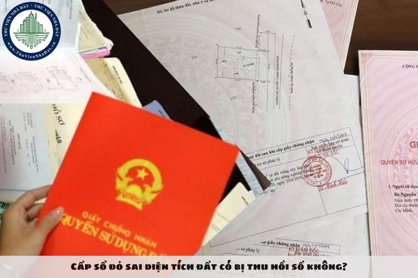 Cấp sổ đỏ sai diện tích đất có bị thu hồi sổ không?
