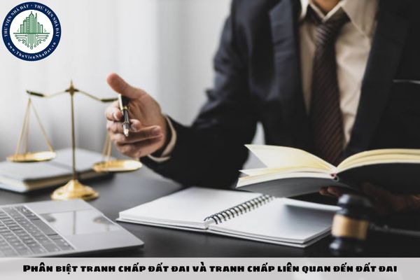 Phân biệt tranh chấp đất đai và tranh chấp liên quan đến đất đai