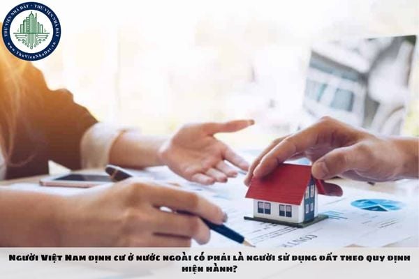 Người Việt Nam định cư ở nước ngoài có phải là người sử dụng đất theo quy định hiện hành?