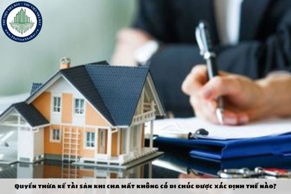 Quyền thừa kế tài sản khi cha mất không có di chúc được xác định thế nào?
