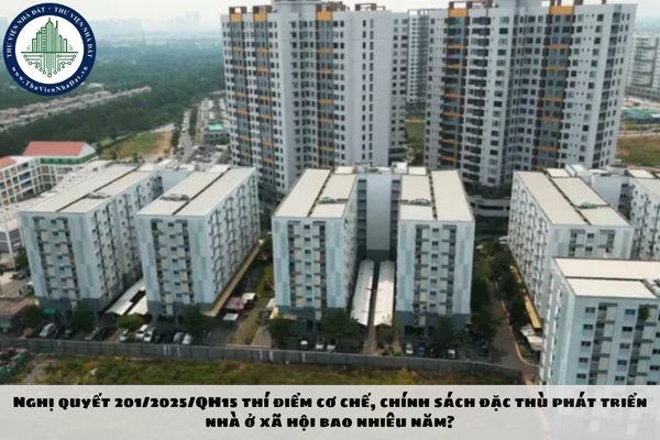Nghị quyết 201/2025/QH15 thí điểm cơ chế, chính sách đặc thù phát triển nhà ở xã hội bao nhiêu năm?