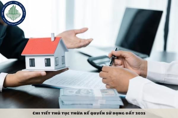 Chi tiết thủ tục thừa kế quyền sử dụng đất 2025