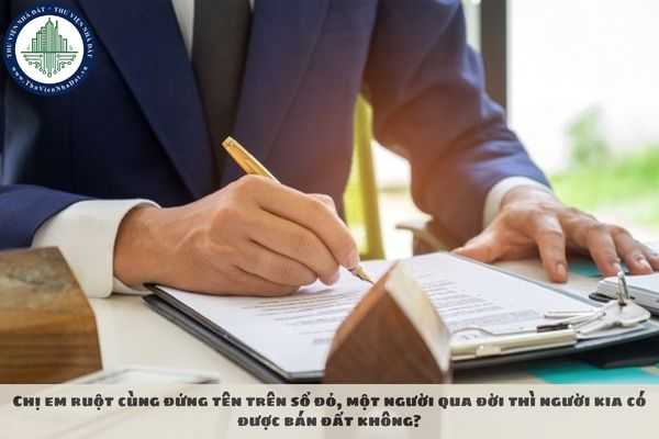 Chị em ruột cùng đứng tên trên sổ đỏ, một người qua đời thì người kia có được bán đất không?