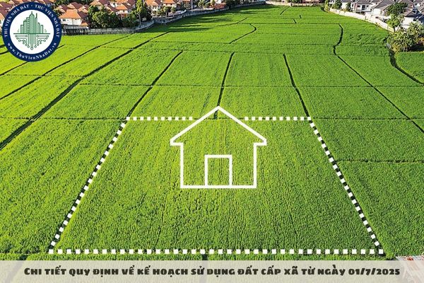 Chi tiết quy định về kế hoạch sử dụng đất cấp xã từ ngày 01/7/2025