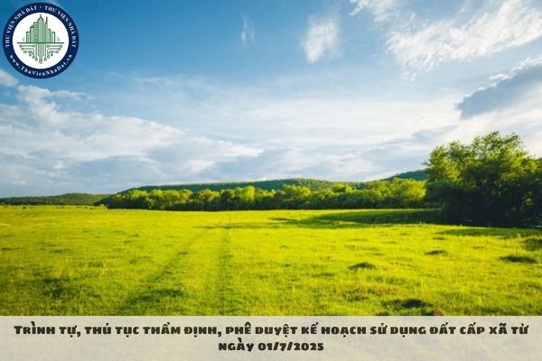 Trình tự, thủ tục thẩm định, phê duyệt kế hoạch sử dụng đất cấp xã từ ngày 01/7/2025
