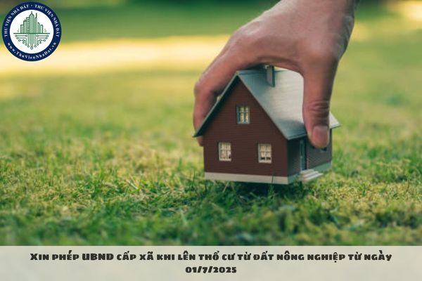 Xin phép UBND cấp xã khi lên thổ cư từ đất nông nghiệp từ ngày 01/7/2025