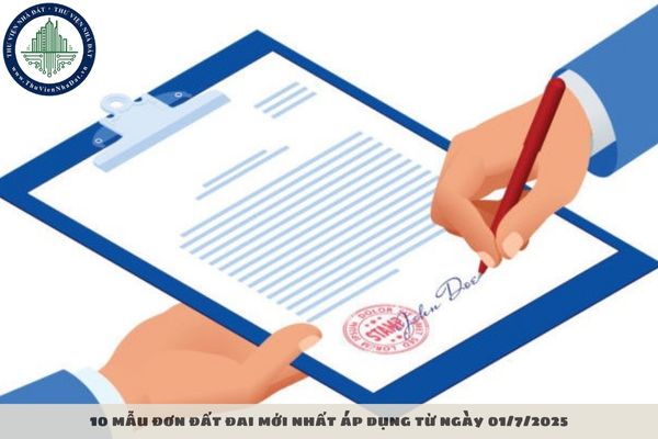 10 mẫu đơn đất đai mới nhất áp dụng từ ngày 01/7/2025