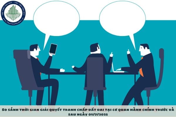 So sánh thời gian giải quyết tranh chấp đất đai tại cơ quan hành chính trước và sau ngày 01/7/2025