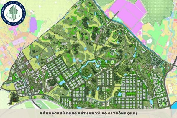Kế hoạch sử dụng đất cấp xã do ai thông qua?
