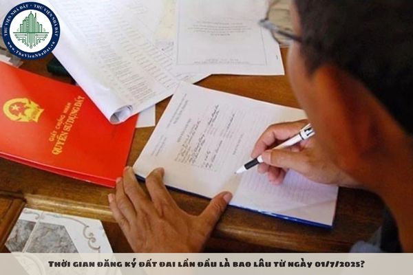 Thời gian đăng ký đất đai lần đầu là bao lâu từ ngày 01/7/2025?