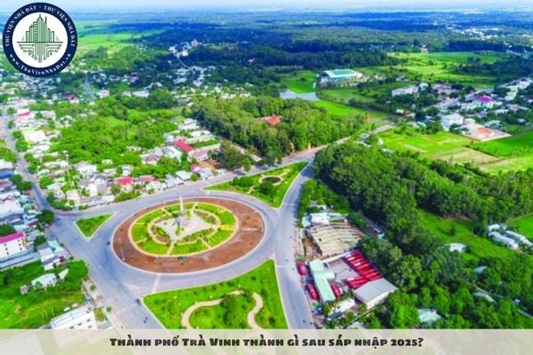 Thành phố Trà Vinh thành gì sau sáp nhập 2025?