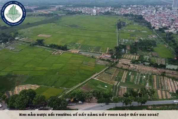 Khi nào được bồi thường về đất bằng đất theo Luật Đất đai 2024?