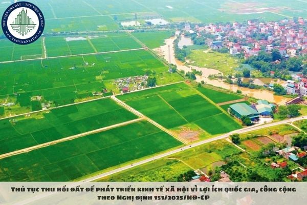 Thủ tục thu hồi đất để phát triển kinh tế xã hội vì lợi ích quốc gia, công cộng theo Nghị định 151/2025/NĐ-CP