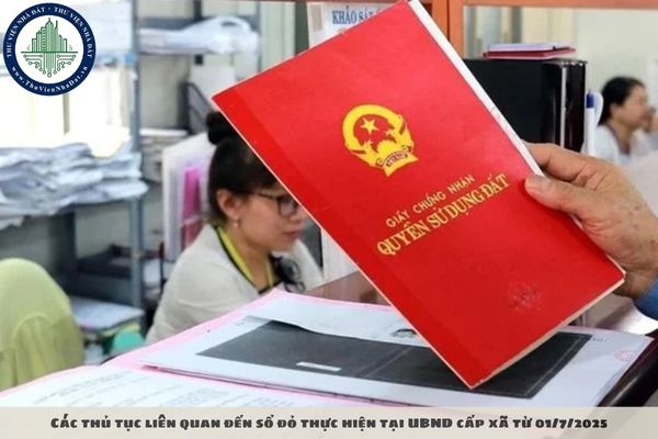 Các thủ tục liên quan đến sổ đỏ thực hiện tại UBND cấp xã từ 01/7/2025
