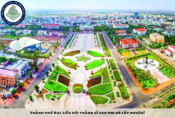 Thành phố Bạc Liêu đổi thành gì sau khi bỏ cấp huyện?
