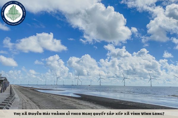 Thị xã Duyên Hải thành gì theo Nghị quyết sắp xếp xã tỉnh Vĩnh Long?