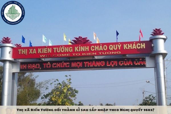 Thị xã Kiến Tường đổi thành gì sau sáp nhập theo Nghị quyết 1682?