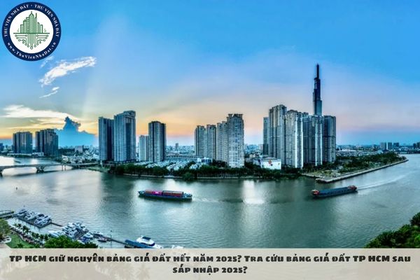 TP HCM giữ nguyên bảng giá đất hết năm 2025? Tra cứu bảng giá đất TP HCM sau sáp nhập 2025?