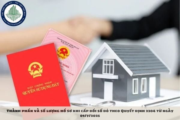 Thành phần và số lượng hồ sơ khi cấp đổi sổ đỏ theo Quyết định 2304 từ ngày 01/7/2025