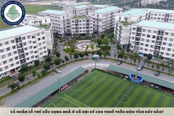 Cá nhân có thể xây dựng nhà ở xã hội để cho thuê trên diện tích đất nào?