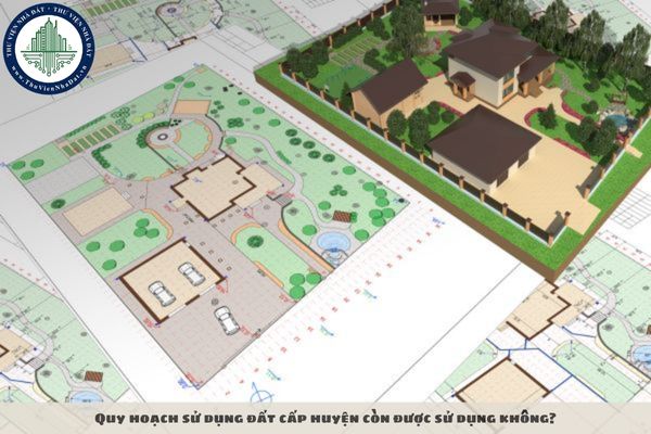 Quy hoạch sử dụng đất cấp huyện còn được sử dụng không?