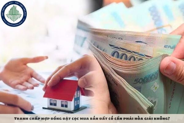 Tranh chấp hợp đồng đặt cọc mua bán đất có cần phải hòa giải không?