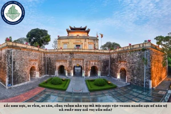 Các khu vực, di tích, di sản, công trình nào tại Hà Nội được tập trung nguồn lực để bảo vệ và phát huy giá trị văn hóa?