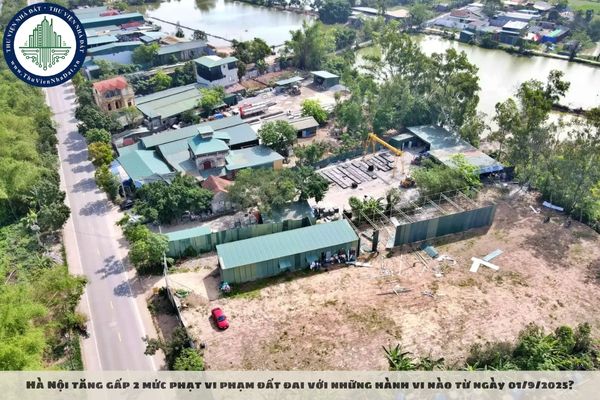 Hà Nội tăng gấp 2 mức phạt vi phạm đất đai với những hành vi nào từ ngày 01/9/2025?