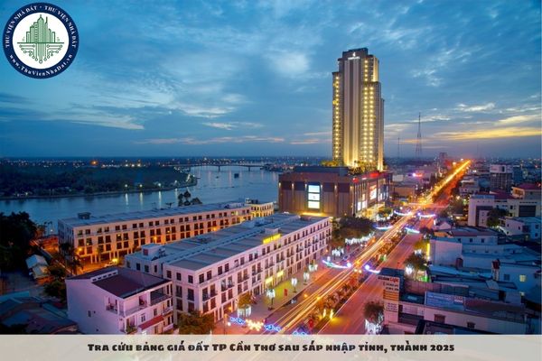 Tra cứu bảng giá đất TP Cần Thơ sau sáp nhập tỉnh, thành 2025