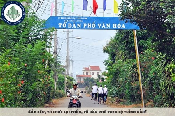 Sắp xếp, tổ chức lại thôn, tổ dân phố theo lộ trình nào?