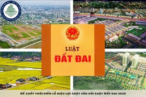 Đề xuất thời điểm có hiệu lực Luật sửa đổi Luật Đất đai 2024