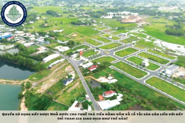 Quyền sử dụng đất được Nhà nước cho thuê trả tiền hàng năm và có tài sản gắn liền với đất thì tham gia giao dịch như thế nào?