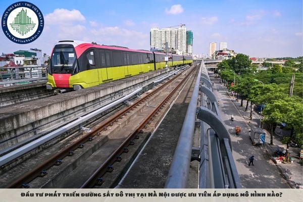 Đầu tư phát triển đường sắt đô thị tại Hà Nội được ưu tiên áp dụng mô hình nào?