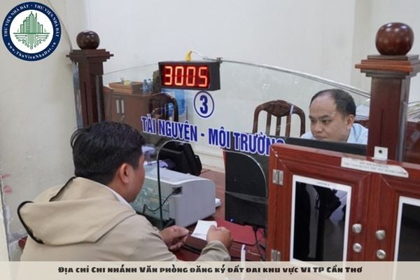 Địa chỉ Chi nhánh Văn phòng đăng ký đất đai khu vực VI TP Cần Thơ