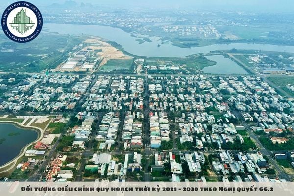 Đối tượng điều chỉnh quy hoạch thời kỳ 2021 - 2030 theo Nghị quyết 66.2