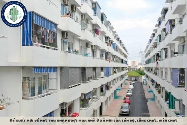 Đề xuất mới về mức thu nhập được mua nhà ở xã hội của cán bộ, công chức, viên chức