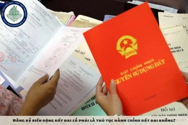 Đăng ký biến động đất đai có phải là thủ tục hành chính đất đai không?