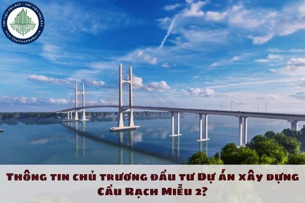 Cầu Rạch Miễu 2 ở đâu? Thông tin chủ trương đầu tư Dự án xây dựng Cầu Rạch Miễu 2?