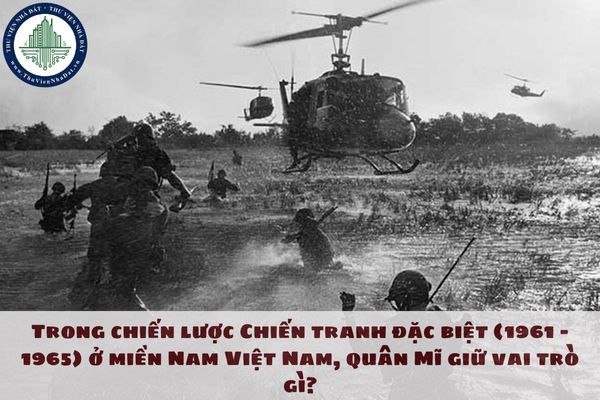 Trong chiến lược Chiến tranh đặc biệt (1961 - 1965) ở miền Nam Việt Nam, quân Mĩ giữ vai trò gì?