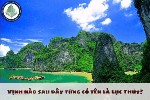 Vịnh nào sau đây từng có tên là Lục Thủy? Vịnh Hạ Long ở đâu? Xem giá đất thế nào?