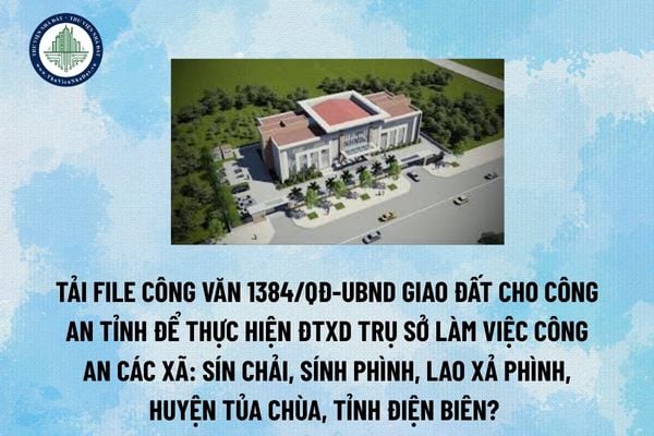 Tải file Công văn 1384/QĐ-UBND Giao đất cho Công an tỉnh để thực hiện ĐTXD Trụ sở làm việc Công an các xã: Sín Chải, Sính Phình, Lao Xả Phình, huyện Tủa Chùa, tỉnh Điện Biên? (Hình từ Internet)