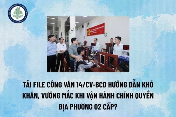 Tải file Công văn 14/CV-BCD hướng dẫn khó khăn, vướng mắc khi vận hành Chính quyền địa phương 02 cấp? (Hình từ Internet)