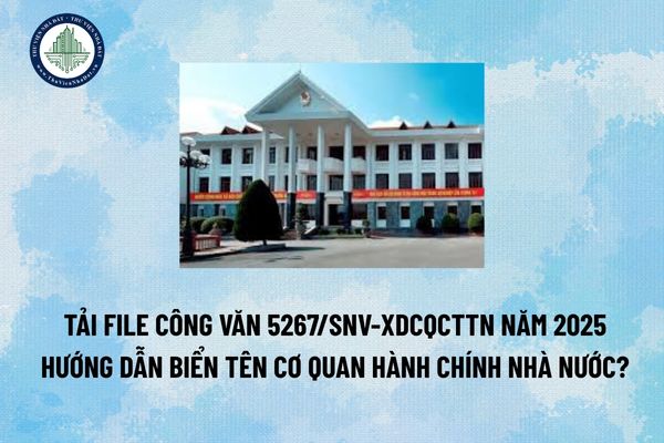 Tải file Công văn 5267/SNV-XDCQCTTN năm 2025 hướng dẫn biển tên cơ quan hành chính nhà nước? (Hình từ Internet)