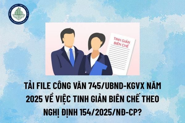 Tải file Công văn 745/UBND-KGVX năm 2025 về việc tinh giản biên chế theo Nghị định 154/2025/NĐ-CP? (Hình từ Internet)
