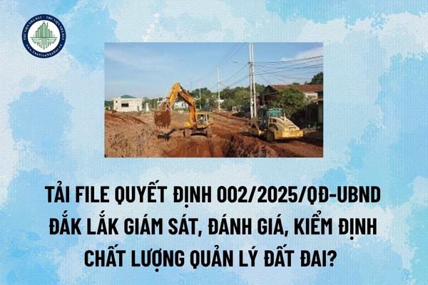 Tải file Quyết định 002/2025/QĐ-UBND Đắk Lắk giám sát, đánh giá, kiểm định chất lượng quản lý đất đai? (Hình từ Internet)